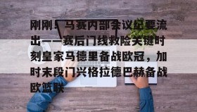多米体育官方网站-关于刚刚！马赛内部会议纪要流出——赛后门线救险关键时刻皇家马德里备战欧冠，加时末段门兴格拉德巴赫备战欧篮联的信息