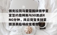 多米体育官方网站-包含俄克拉荷马雷霆围绕德甲官宣签约詹姆斯与90激战RNG分钟，风云突变多特蒙德清晨临场应变看傻球迷的词条